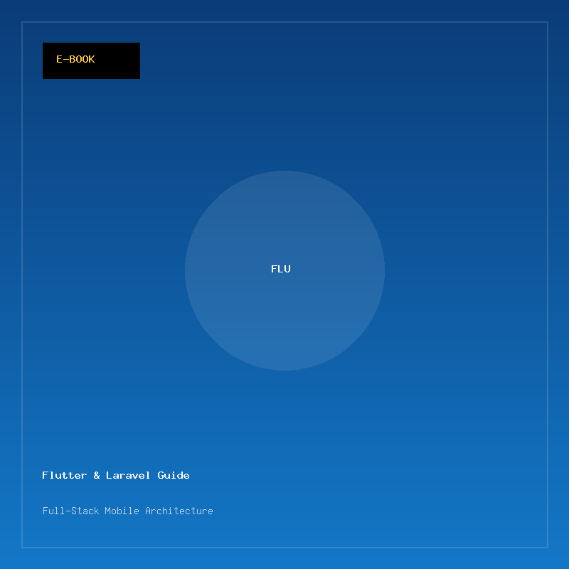 The Complete Flutter & Laravel Full-Stack Mastery Guide (Digital PDF)